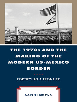 cover image of The 1970s and the Making of the Modern US-Mexico Border